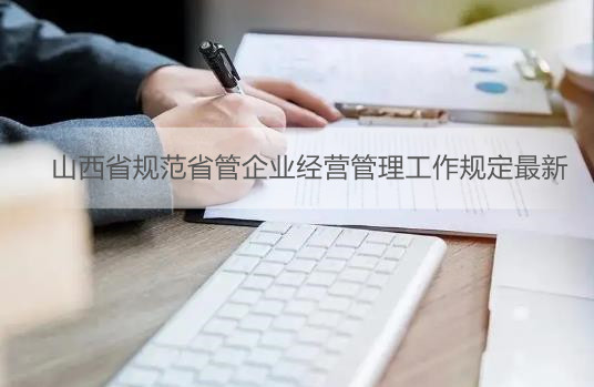 山西省规范省管企业经营管理工作规定最新