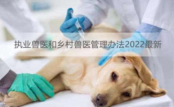 执业兽医和乡村兽医管理办法2022最新