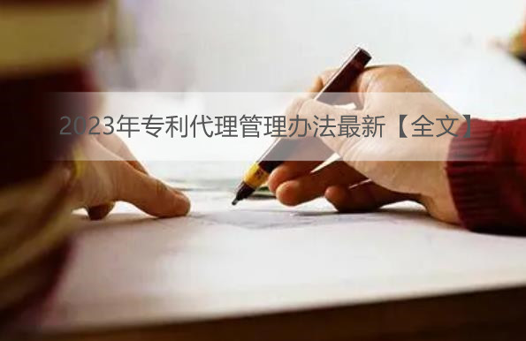2023年专利代理管理办法最新【全文】