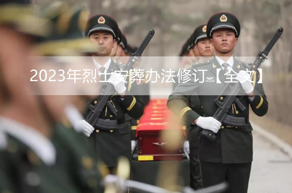 2023年烈士安葬办法修订【全文】