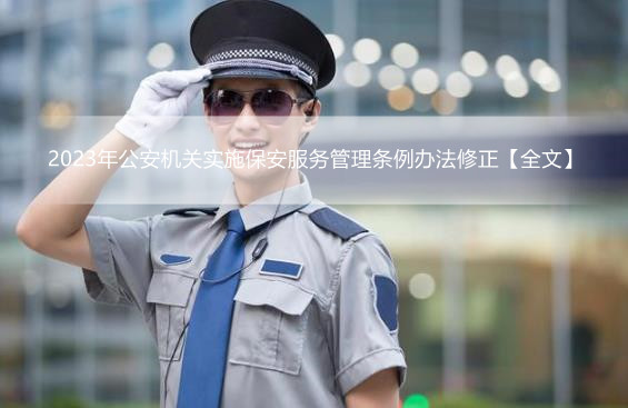 2023年公安机关实施保安服务管理条例办法修正【全文】