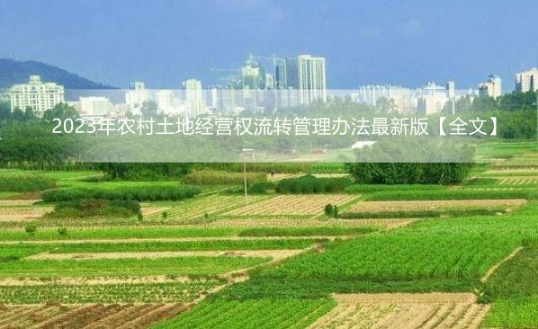 2023年农村土地经营权流转管理办法最新版【全文】